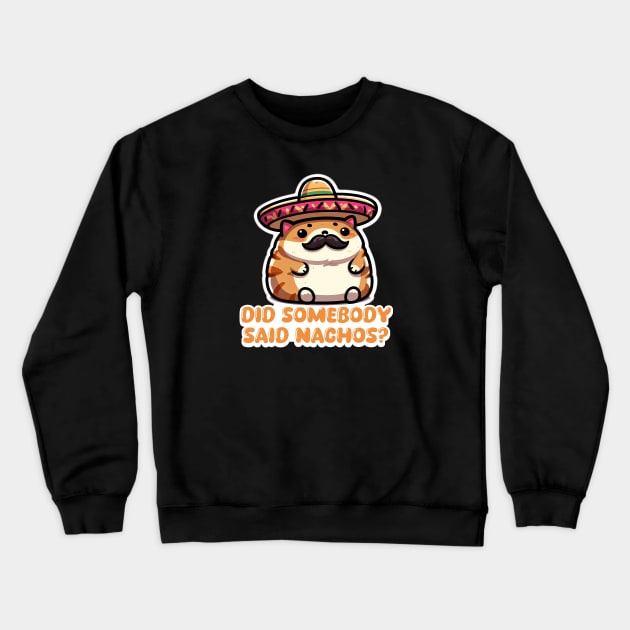 Nacho Cat "Did Somebody Say Nachos?" Funny Mexican Cat Crewneck Sweatshirt by Critter Chaos